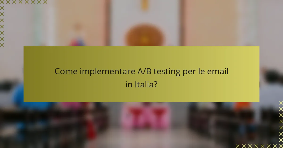 Come implementare A/B testing per le email in Italia?
