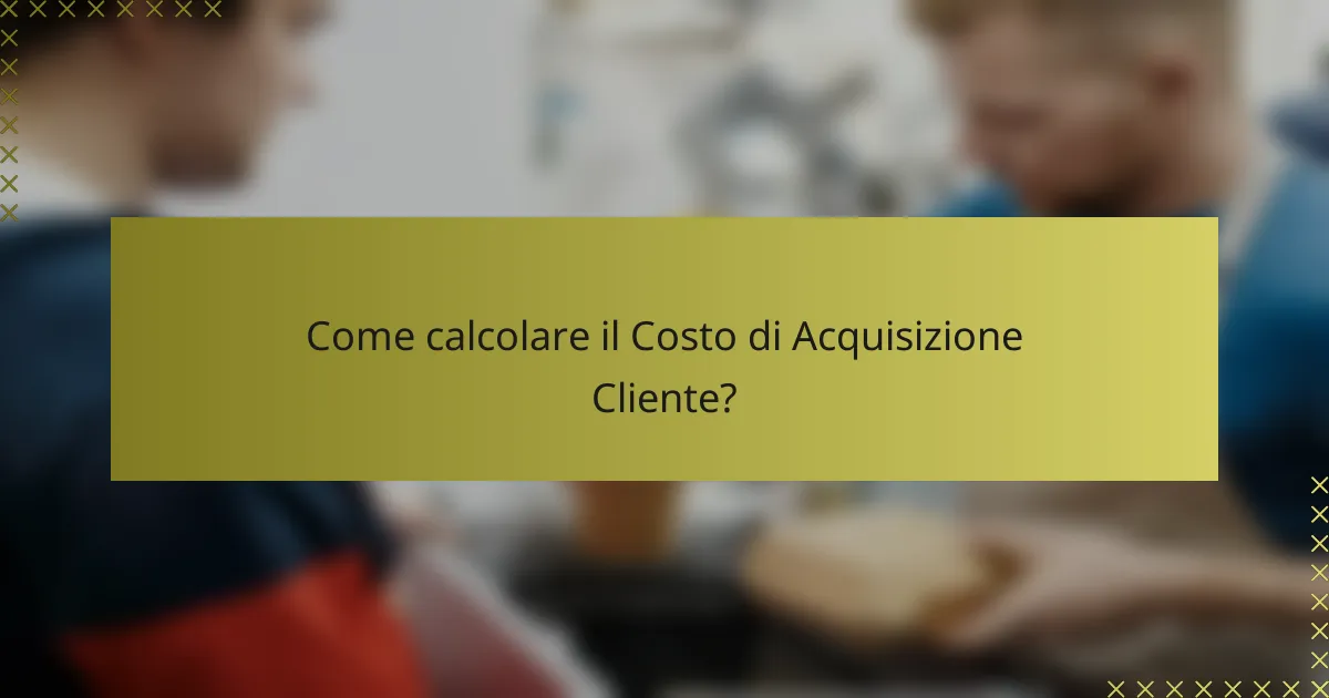 Come calcolare il Costo di Acquisizione Cliente?