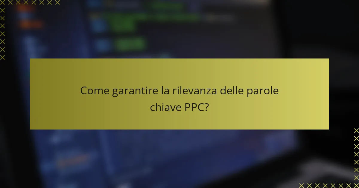 Come garantire la rilevanza delle parole chiave PPC?