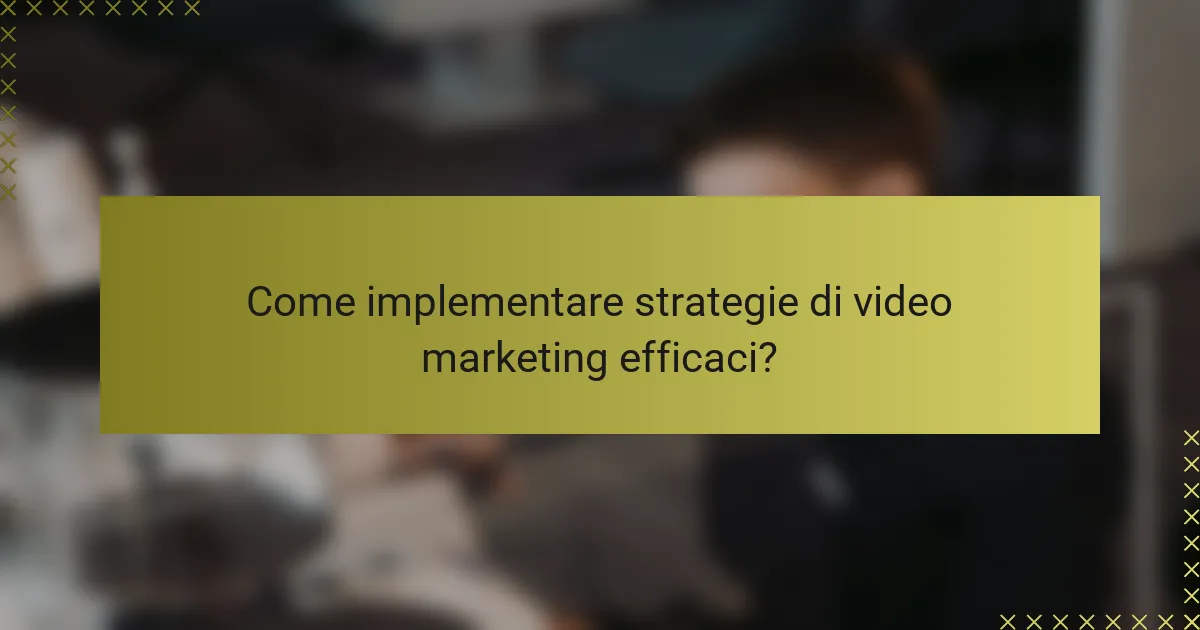 Come implementare strategie di video marketing efficaci?