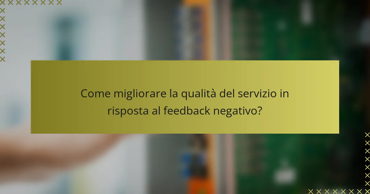 Come migliorare la qualità del servizio in risposta al feedback negativo?