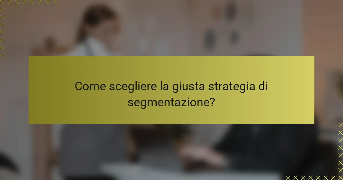 Come scegliere la giusta strategia di segmentazione?