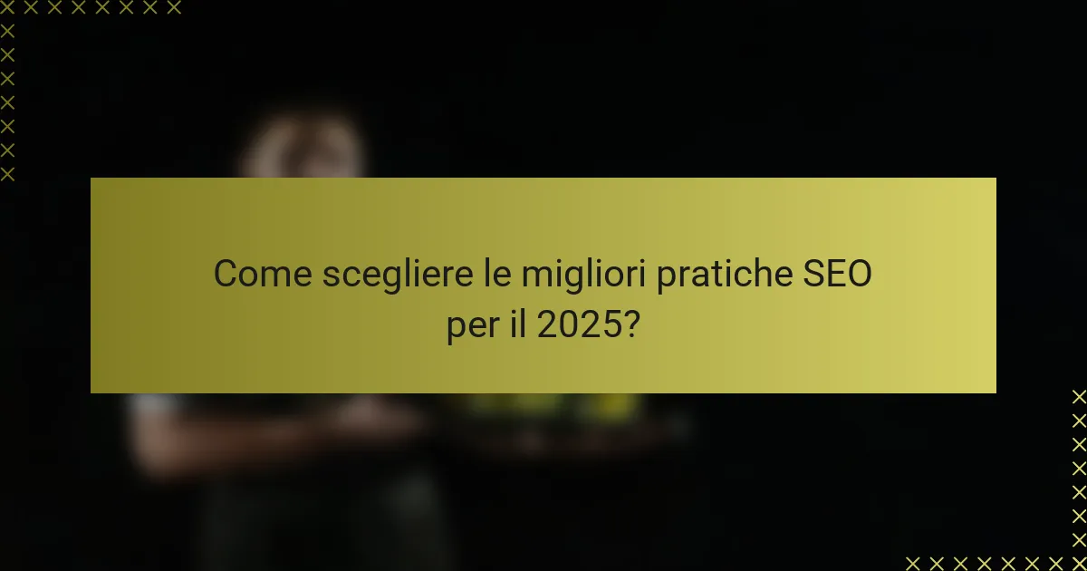 Come scegliere le migliori pratiche SEO per il 2025?