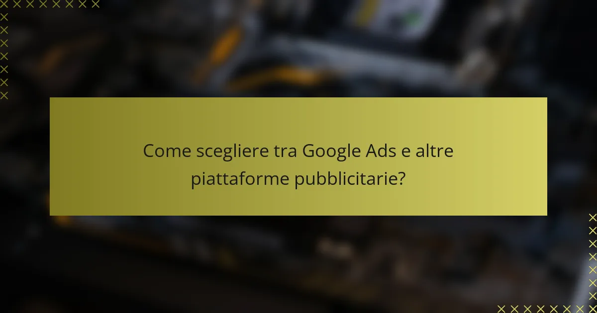 Come scegliere tra Google Ads e altre piattaforme pubblicitarie?