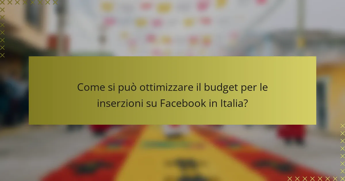 Come si può ottimizzare il budget per le inserzioni su Facebook in Italia?