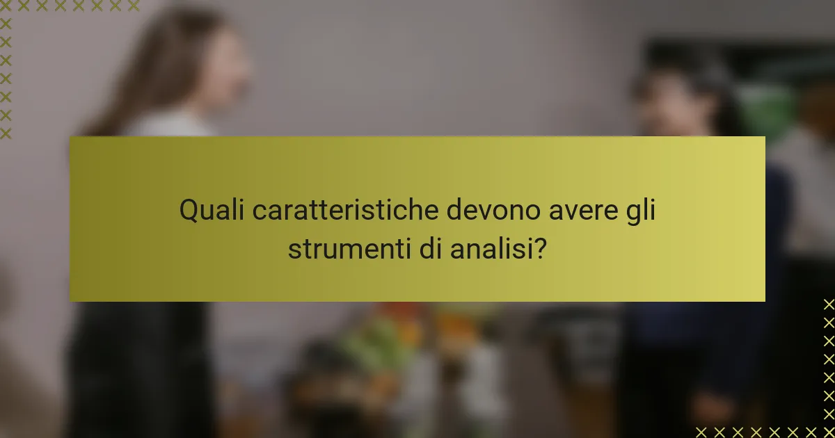 Quali caratteristiche devono avere gli strumenti di analisi?