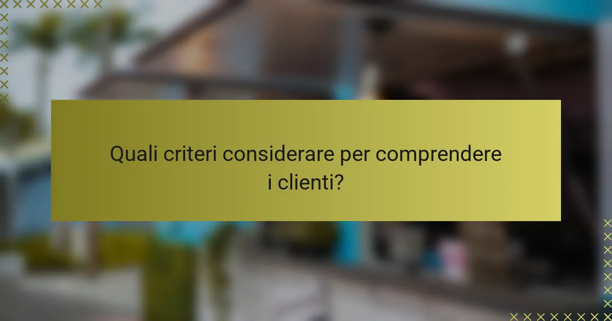 Quali criteri considerare per comprendere i clienti?