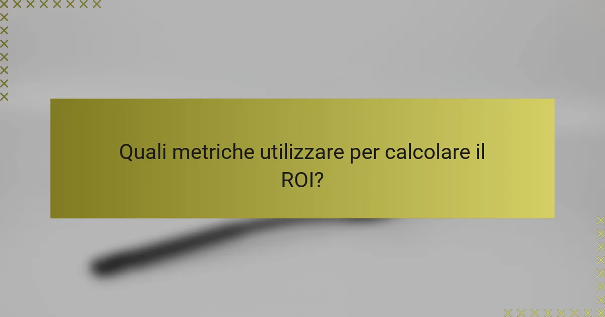 Quali metriche utilizzare per calcolare il ROI?