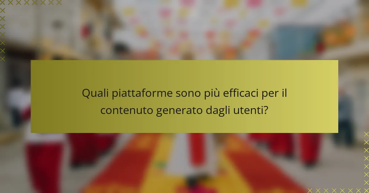 Quali piattaforme sono più efficaci per il contenuto generato dagli utenti?