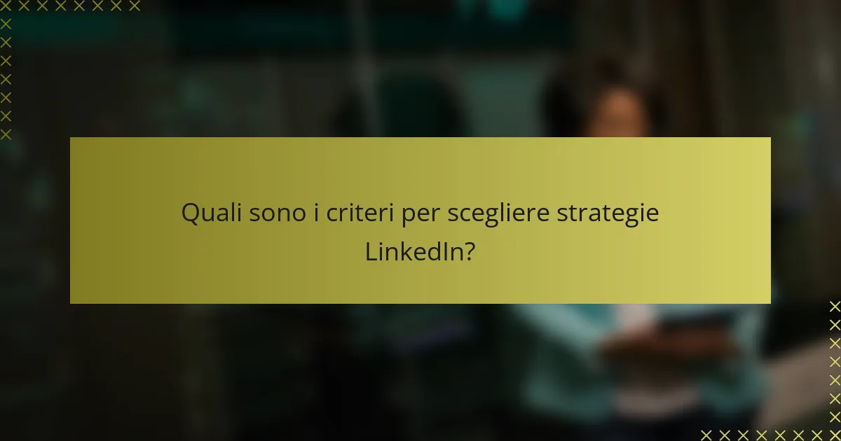 Quali sono i criteri per scegliere strategie LinkedIn?