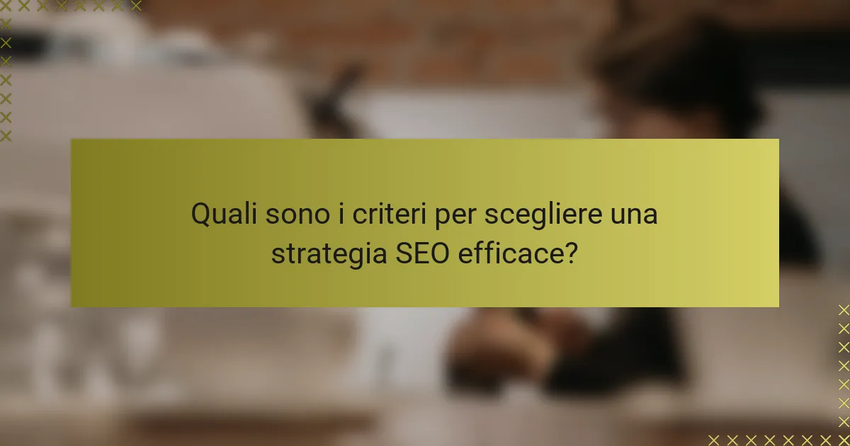 Quali sono i criteri per scegliere una strategia SEO efficace?