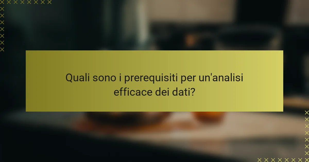 Quali sono i prerequisiti per un'analisi efficace dei dati?