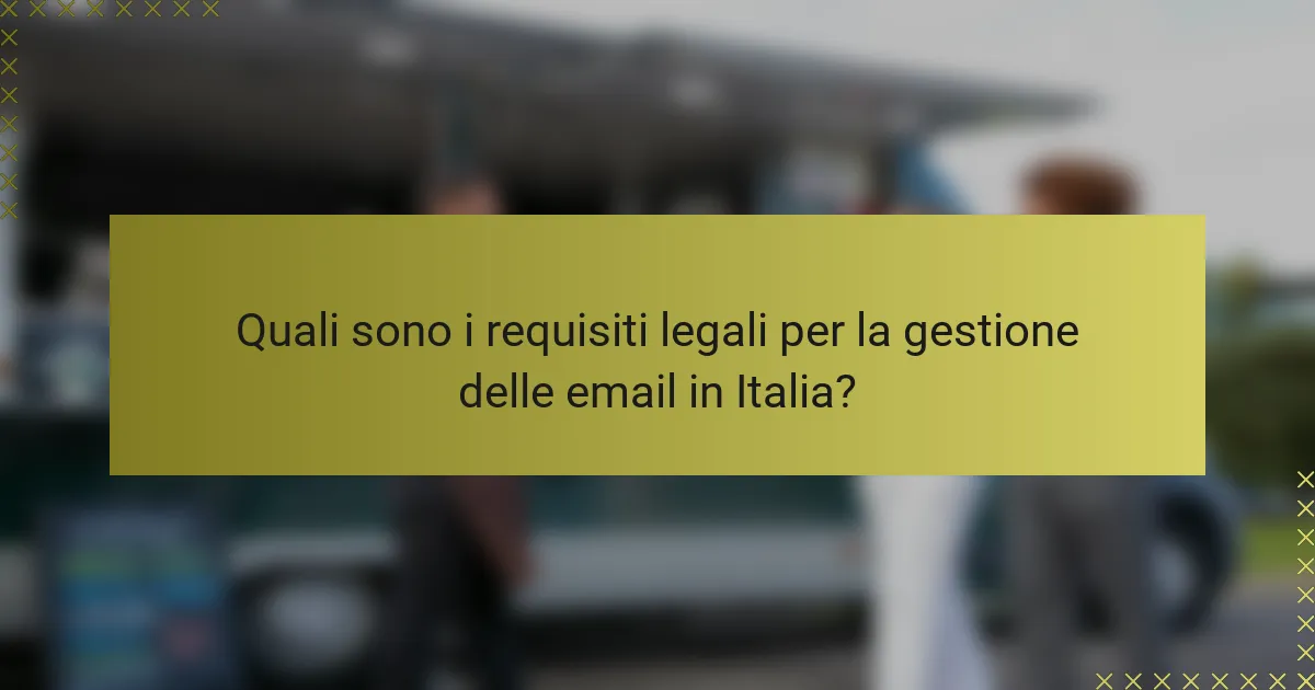 Quali sono i requisiti legali per la gestione delle email in Italia?
