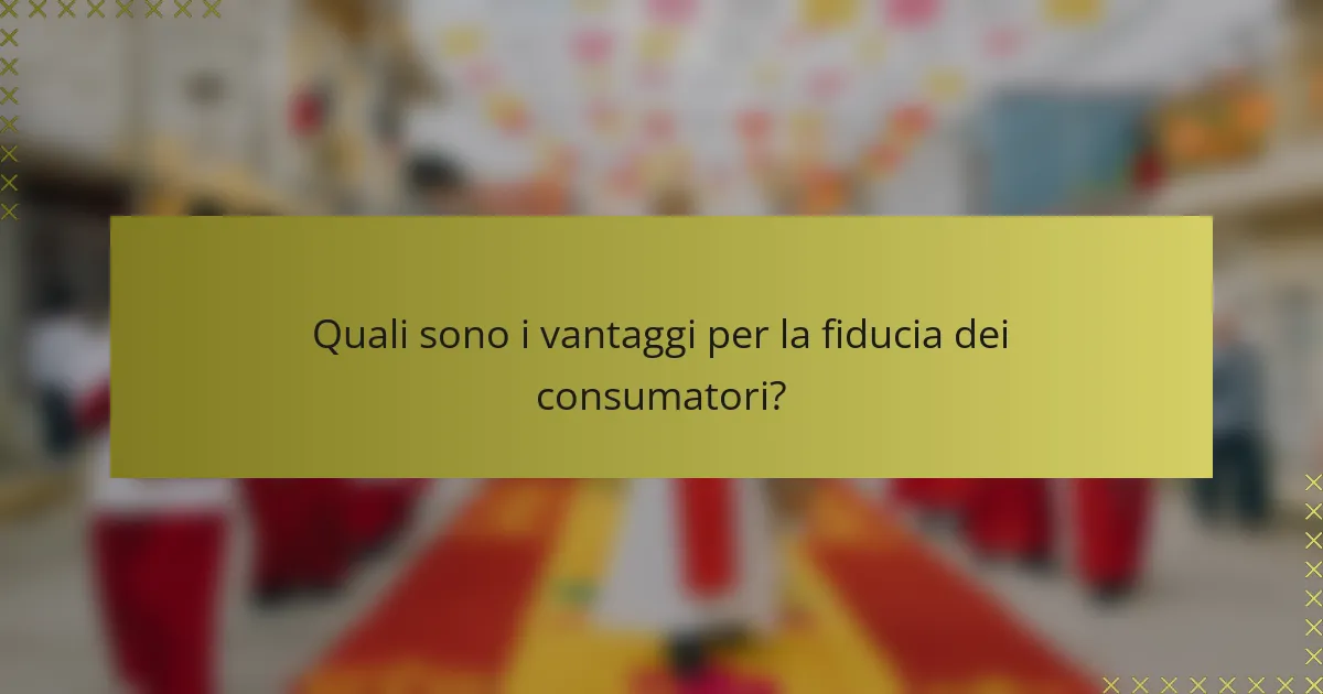 Quali sono i vantaggi per la fiducia dei consumatori?