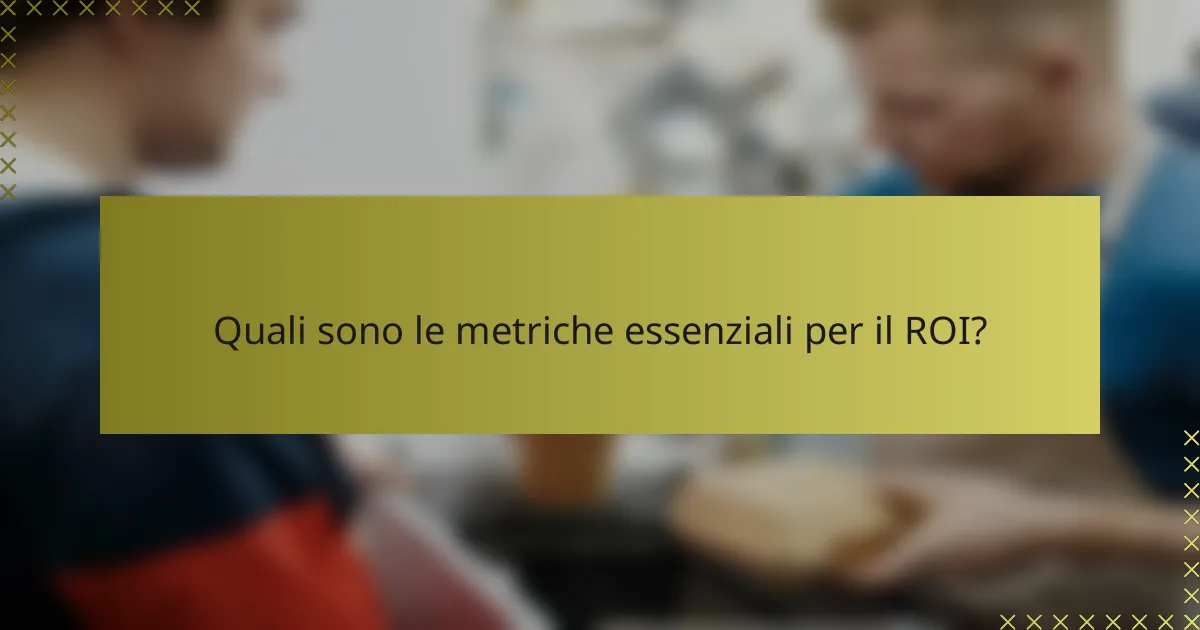 Quali sono le metriche essenziali per il ROI?