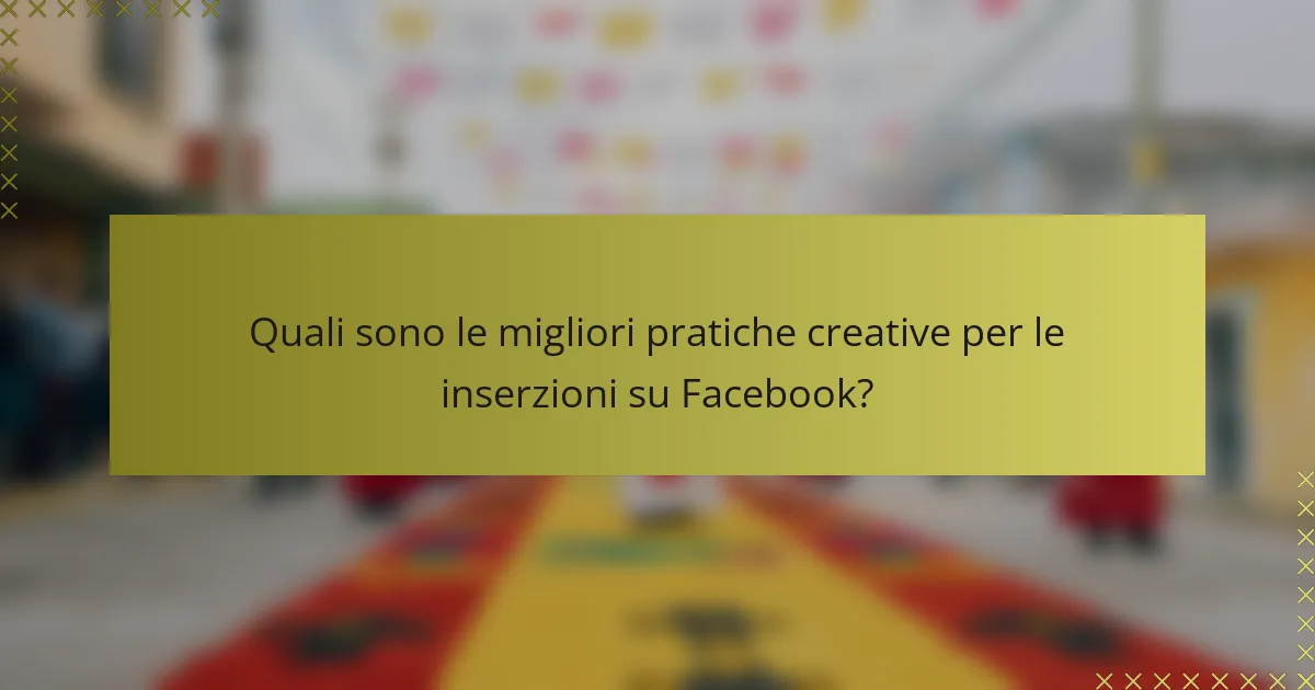 Quali sono le migliori pratiche creative per le inserzioni su Facebook?