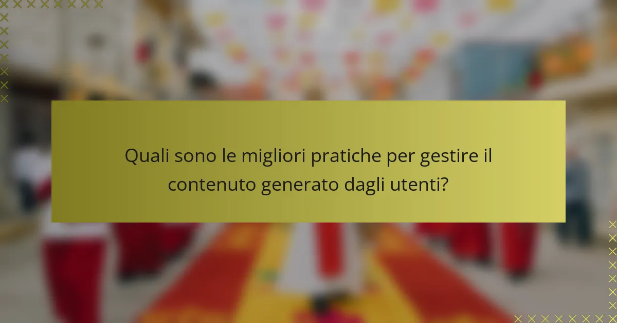 Quali sono le migliori pratiche per gestire il contenuto generato dagli utenti?
