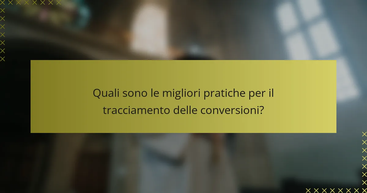 Quali sono le migliori pratiche per il tracciamento delle conversioni?