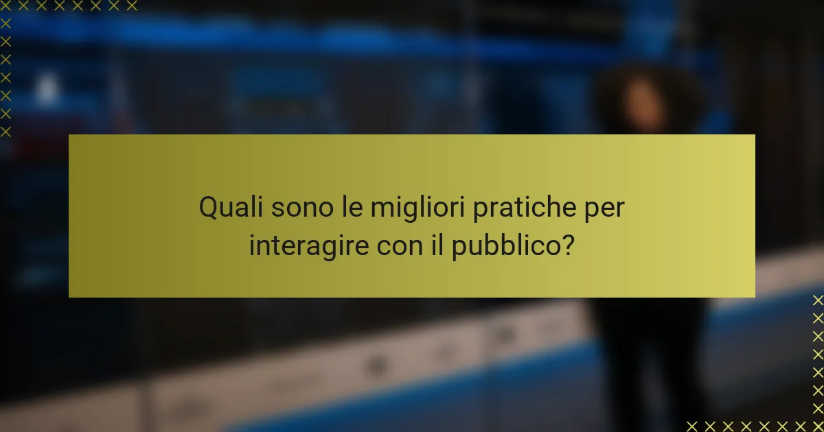 Quali sono le migliori pratiche per interagire con il pubblico?