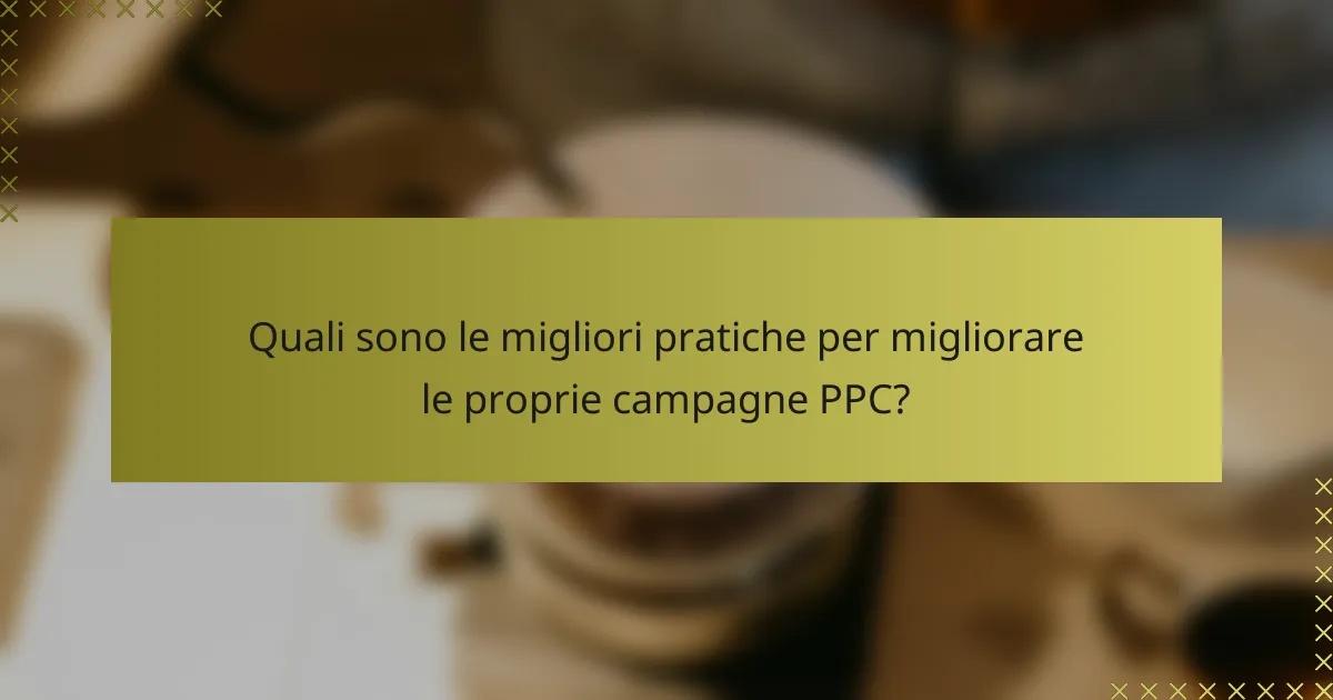 Quali sono le migliori pratiche per migliorare le proprie campagne PPC?