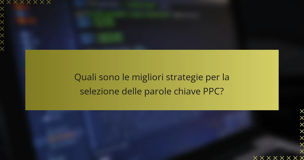 Quali sono le migliori strategie per la selezione delle parole chiave PPC?