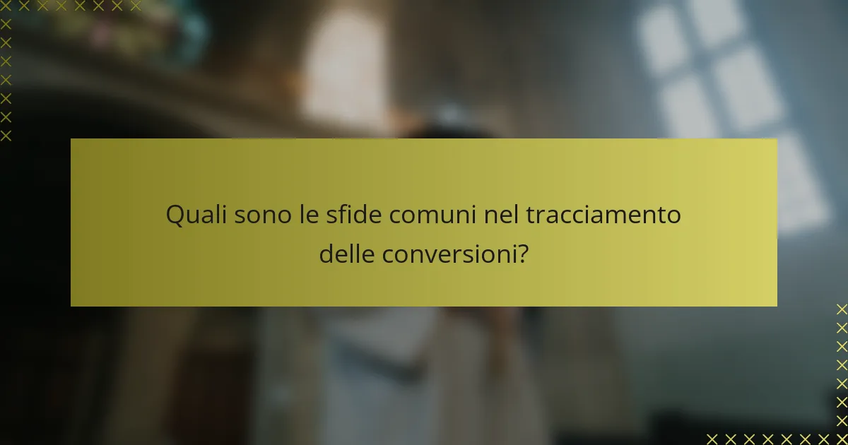 Quali sono le sfide comuni nel tracciamento delle conversioni?