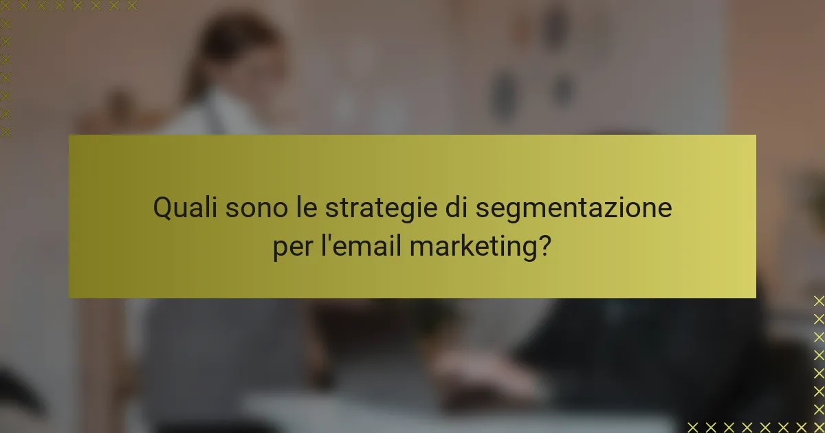 Quali sono le strategie di segmentazione per l'email marketing?