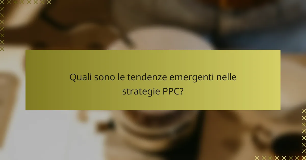 Quali sono le tendenze emergenti nelle strategie PPC?