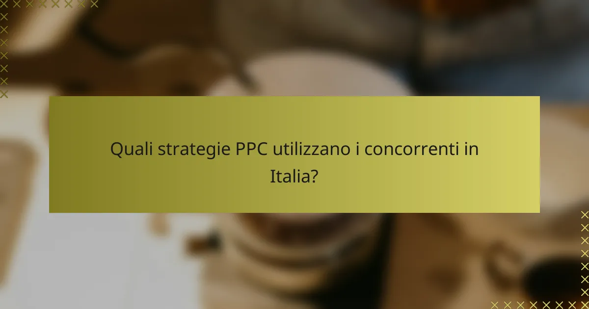 Quali strategie PPC utilizzano i concorrenti in Italia?