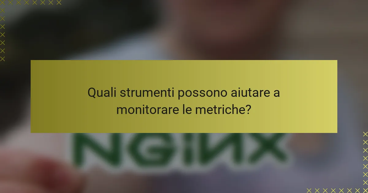 Quali strumenti possono aiutare a monitorare le metriche?