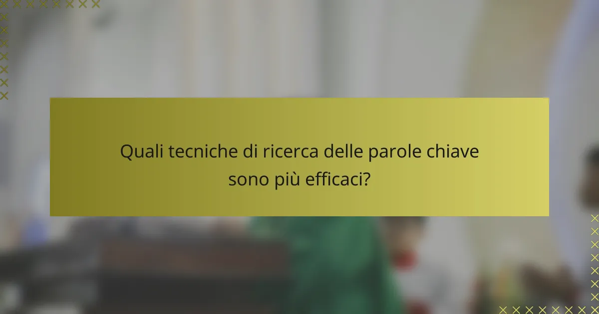 Quali tecniche di ricerca delle parole chiave sono più efficaci?