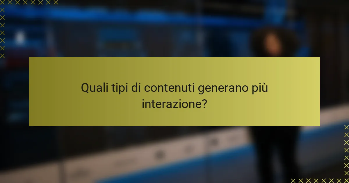 Quali tipi di contenuti generano più interazione?